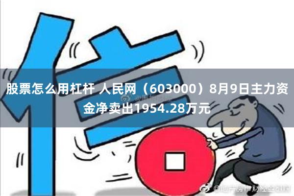 股票怎么用杠杆 人民网（603000）8月9日主力资金净卖出1954.28万元