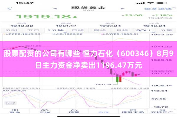 股票配资的公司有哪些 恒力石化（600346）8月9日主力资金净卖出1196.47万元