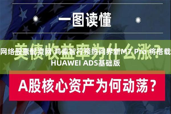 网络股票配资网 鸿蒙智行预热问界新M7 Pro 将搭载HUAWEI ADS基础版