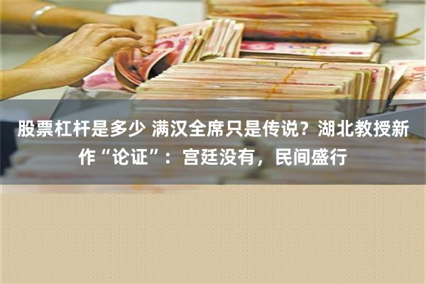 股票杠杆是多少 满汉全席只是传说？湖北教授新作“论证”：宫廷没有，民间盛行