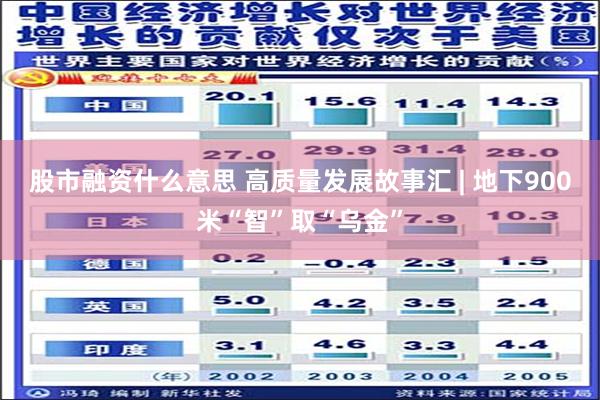 股市融资什么意思 高质量发展故事汇 | 地下900米“智”取“乌金”